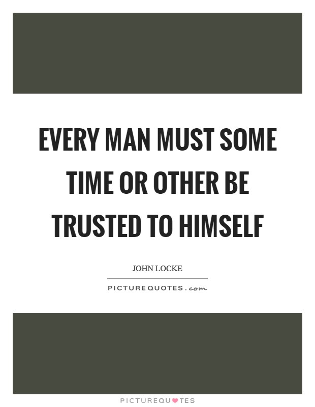 Every man must some time or other be trusted to himself Picture Quote #1