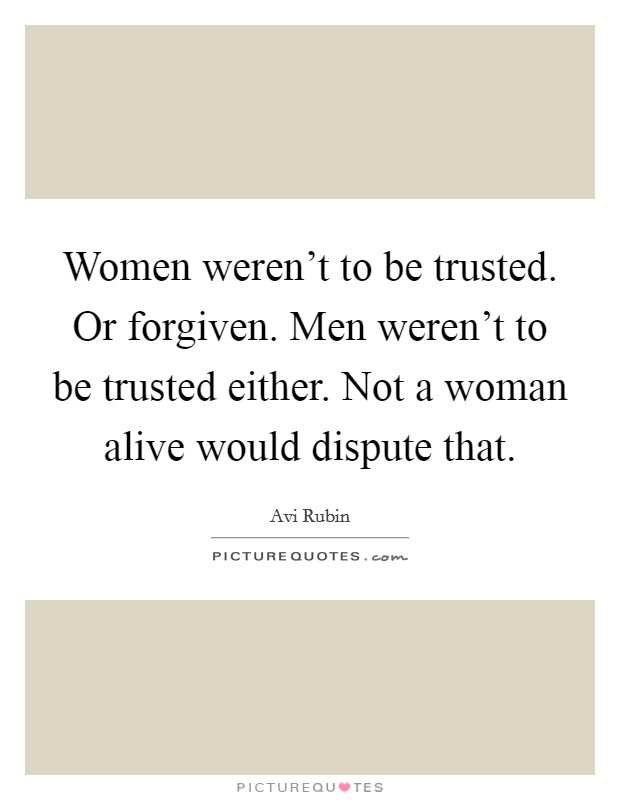 Women weren't to be trusted. Or forgiven. Men weren't to be trusted either. Not a woman alive would dispute that. Picture Quote #1