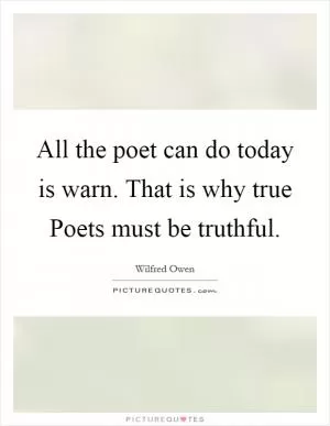 All the poet can do today is warn. That is why true Poets must be truthful Picture Quote #1
