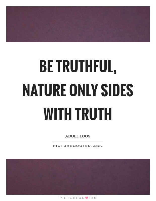 Be truthful, nature only sides with truth Picture Quote #1