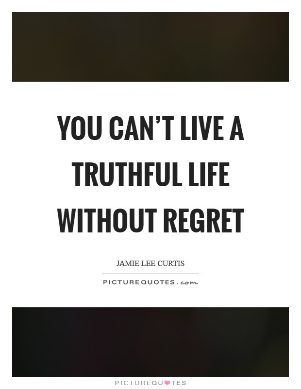 You can't live a truthful life without regret Picture Quote #1