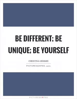 Be different; be unique; be yourself Picture Quote #1