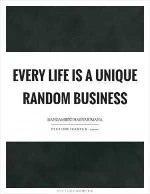 Every life is a unique random business Picture Quote #1