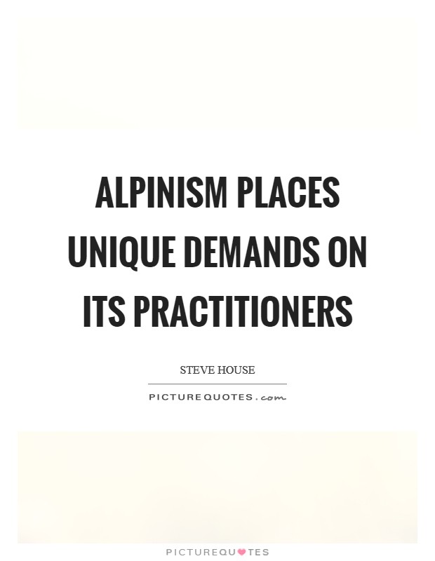Alpinism places unique demands on its practitioners Picture Quote #1