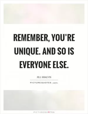 Remember, you’re unique. And so is everyone else Picture Quote #1