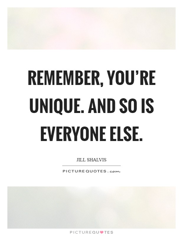 Remember, you're unique. And so is everyone else. Picture Quote #1