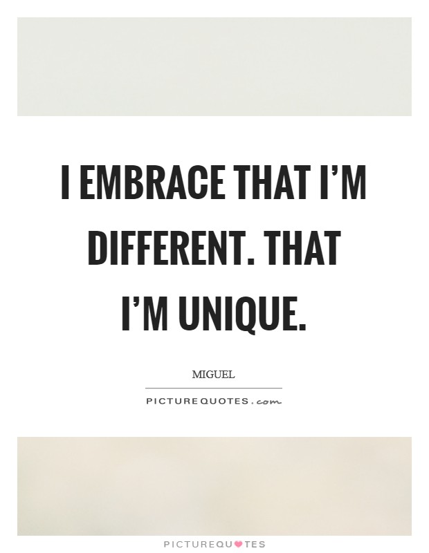I embrace that I'm different. That I'm unique. Picture Quote #1