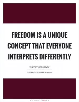 Freedom is a unique concept that everyone interprets differently Picture Quote #1