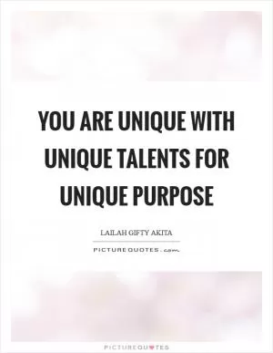 You are unique with unique talents for unique purpose Picture Quote #1