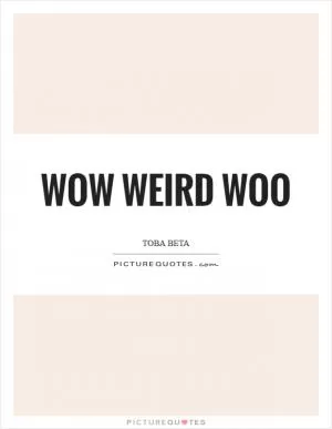 Wow weird woo Picture Quote #1