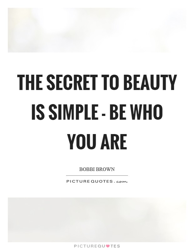 The secret to beauty is simple - be who you are Picture Quote #1
