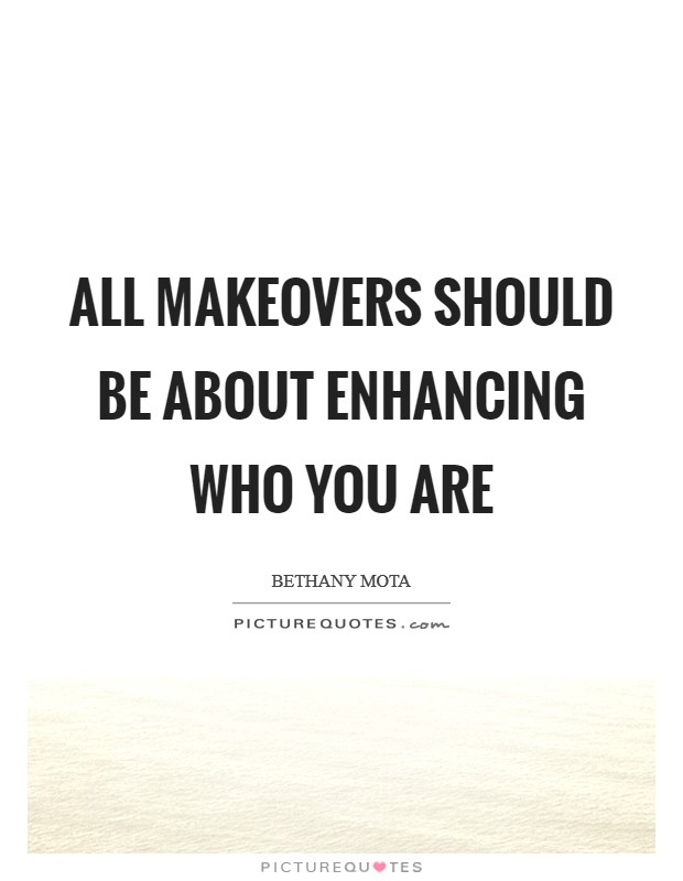 All makeovers should be about enhancing who you are Picture Quote #1