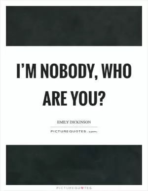 I’m nobody, who are you? Picture Quote #1
