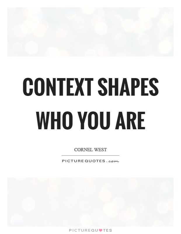 Context shapes who you are Picture Quote #1