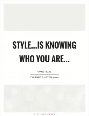 Style...is knowing who you are Picture Quote #1