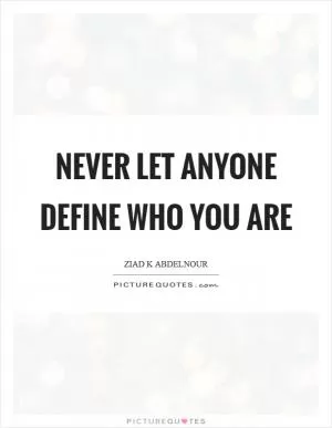 Never let anyone define who you are Picture Quote #1