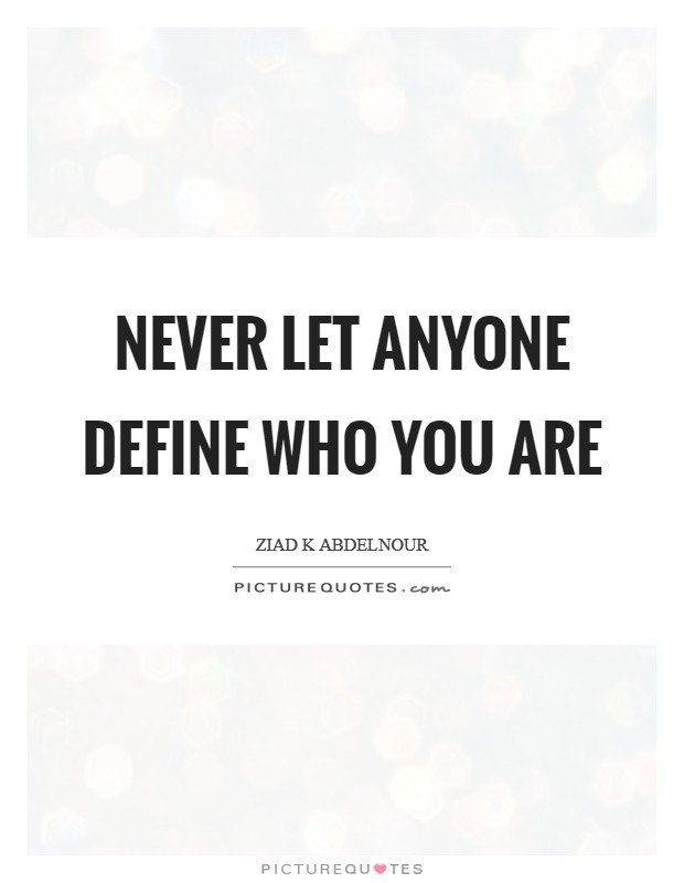 Never let anyone define who you are Picture Quote #1