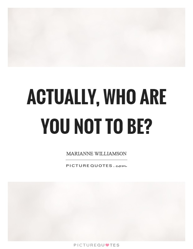 Actually, who are you not to be? Picture Quote #1