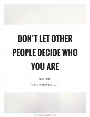 Don’t let other people decide who you are Picture Quote #1