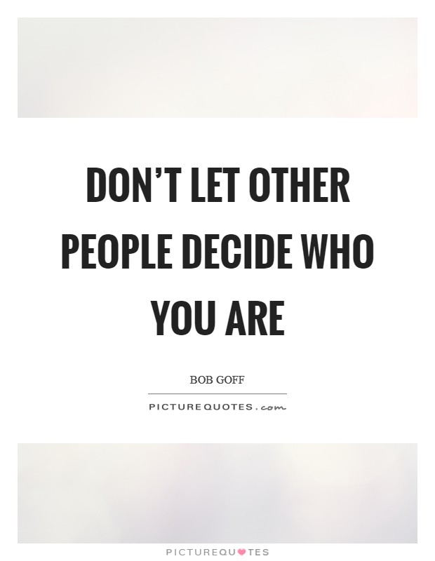 Don't let other people decide who you are Picture Quote #1