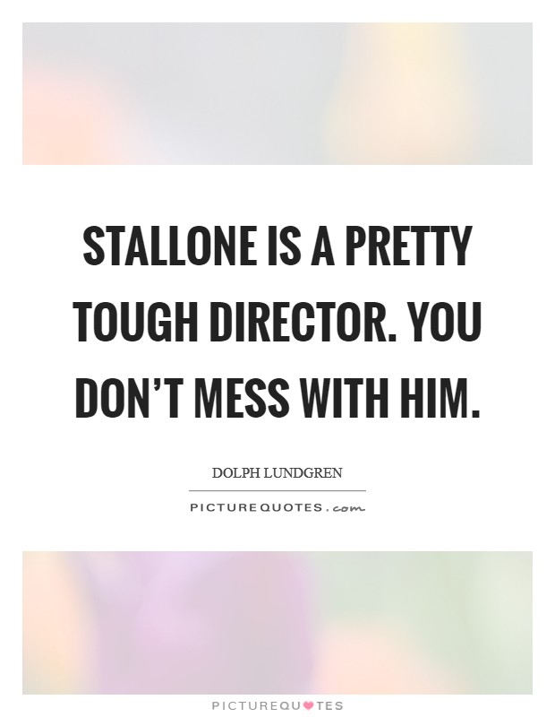 Stallone is a pretty tough director. You don't mess with him. Picture Quote #1