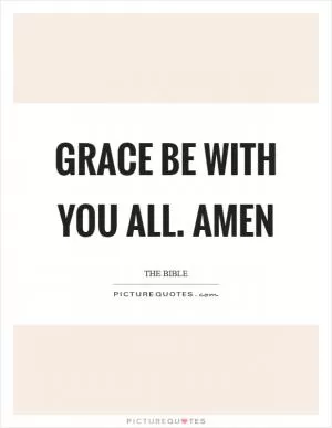 Grace be with you all. Amen Picture Quote #1