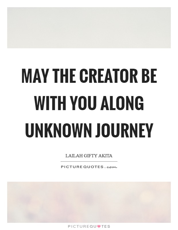 May the Creator be with you along unknown journey Picture Quote #1