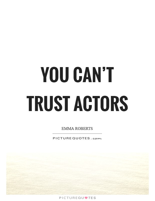 You can't trust actors Picture Quote #1