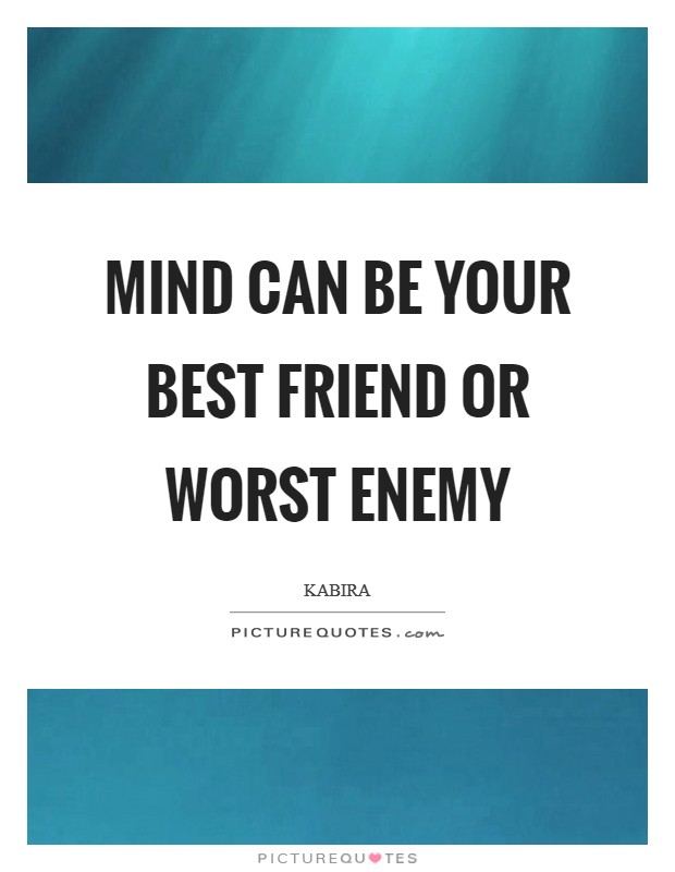 Mind can be your best friend or worst enemy Picture Quote #1