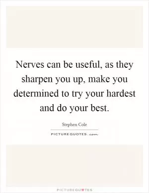 Nerves can be useful, as they sharpen you up, make you determined to try your hardest and do your best Picture Quote #1