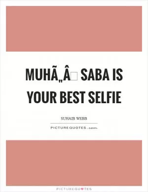MuhÃ„Âsaba is your best selfie Picture Quote #1