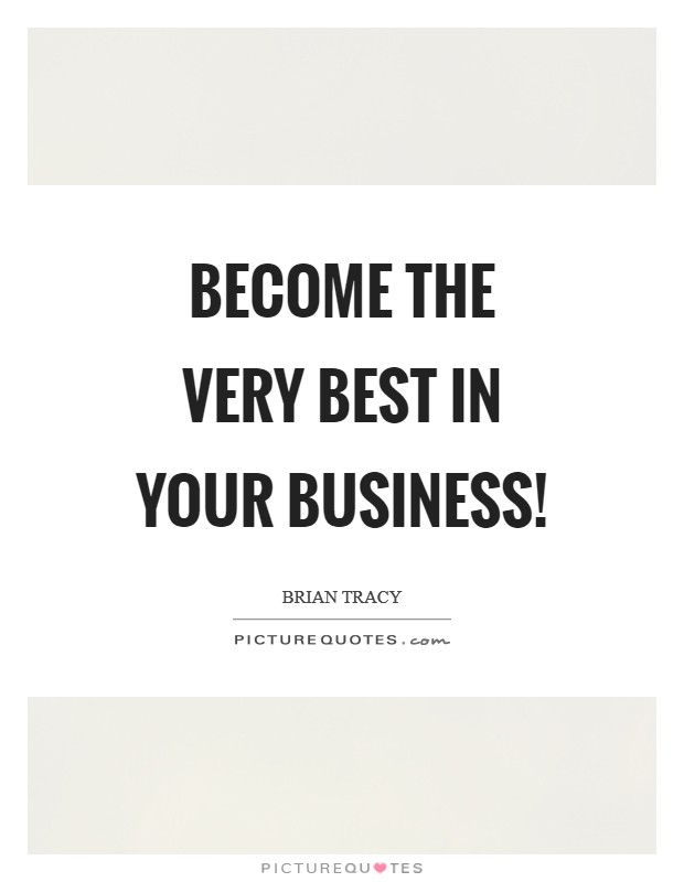 Become the very best in your business! Picture Quote #1