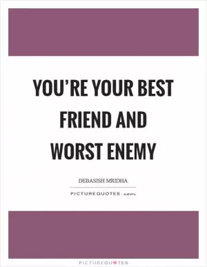 You’re your best friend and worst enemy Picture Quote #1