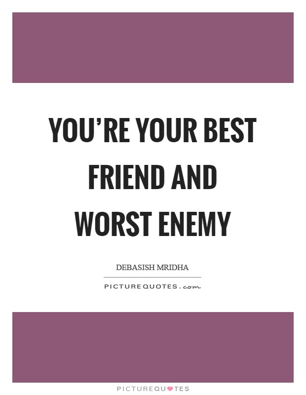 You're your best friend and worst enemy Picture Quote #1