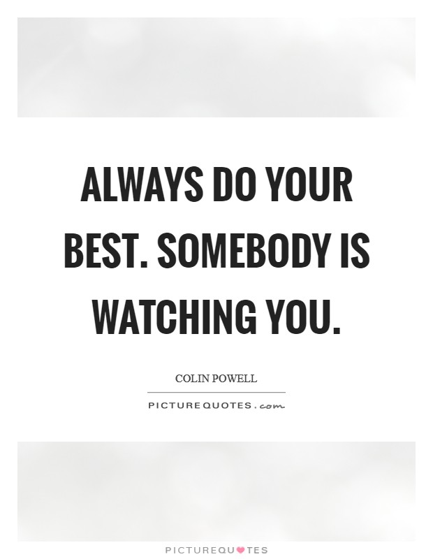Always do your best. Somebody is watching you. Picture Quote #1