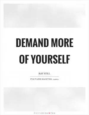 Demand more of yourself Picture Quote #1