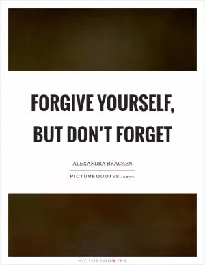 Forgive yourself, but don’t forget Picture Quote #1