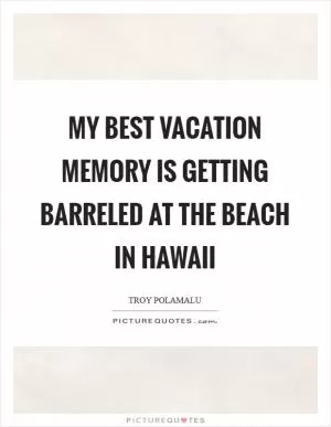 My best vacation memory is getting barreled at the beach in Hawaii Picture Quote #1