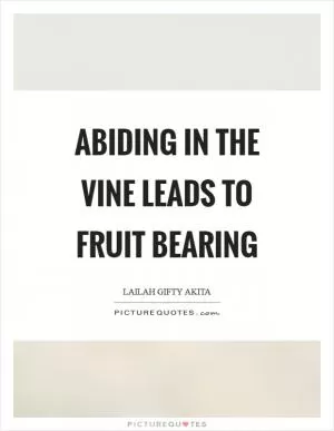 Abiding in the vine leads to fruit bearing Picture Quote #1