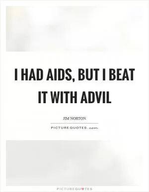 I had AIDS, but I beat it with Advil Picture Quote #1