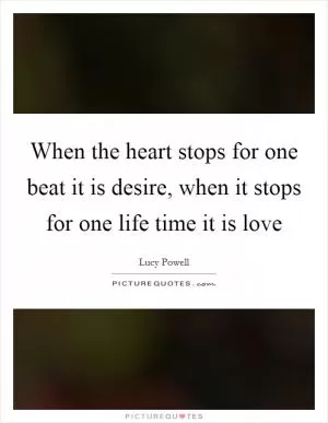 When the heart stops for one beat it is desire, when it stops for one life time it is love Picture Quote #1