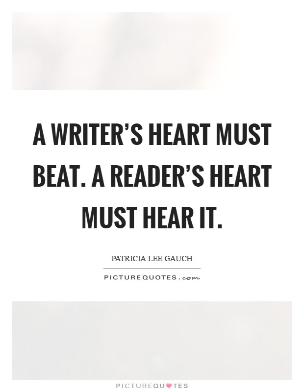 A writer's heart must beat. A reader's heart must hear it. Picture Quote #1