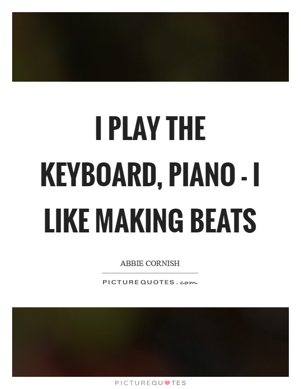 I play the keyboard, piano - I like making beats Picture Quote #1