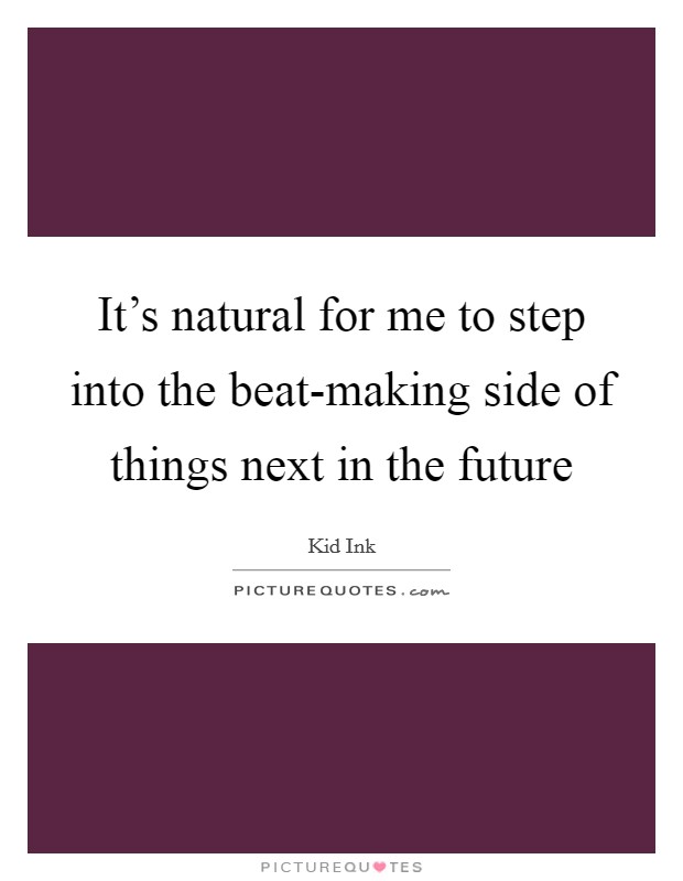 It's natural for me to step into the beat-making side of things next in the future Picture Quote #1