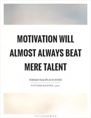 Motivation will almost always beat mere talent Picture Quote #1