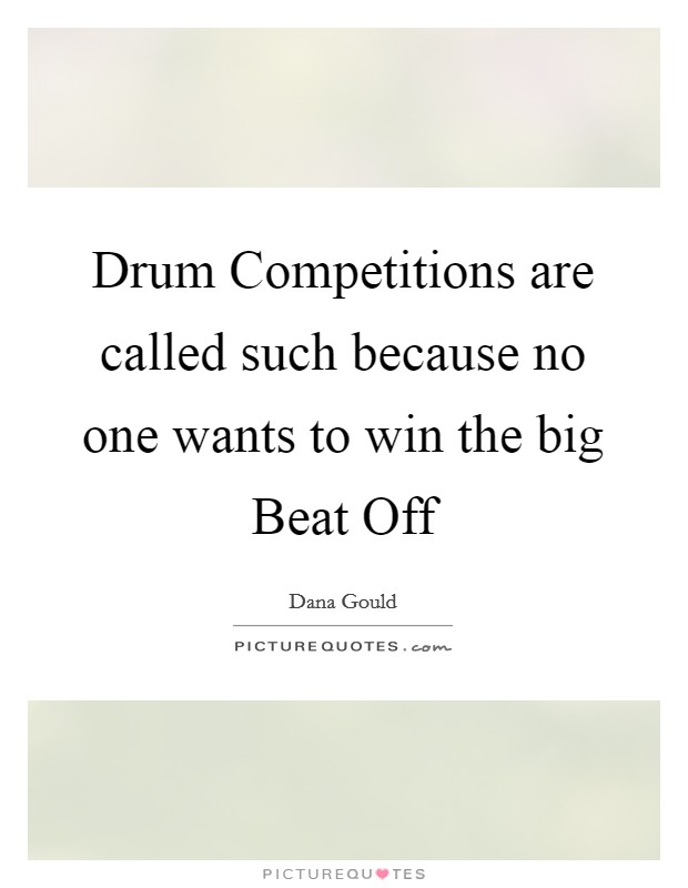 Drum Competitions are called such because no one wants to win the big Beat Off Picture Quote #1