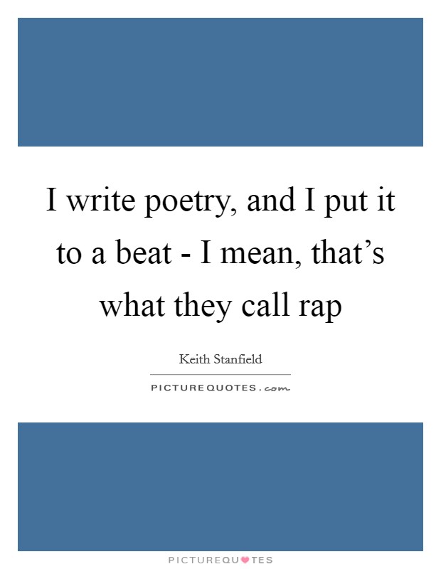 I write poetry, and I put it to a beat - I mean, that's what they call rap Picture Quote #1