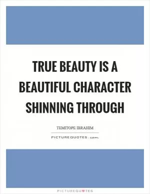 True beauty is a beautiful character shinning through Picture Quote #1