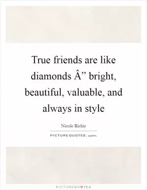 True friends are like diamonds Â” bright, beautiful, valuable, and always in style Picture Quote #1