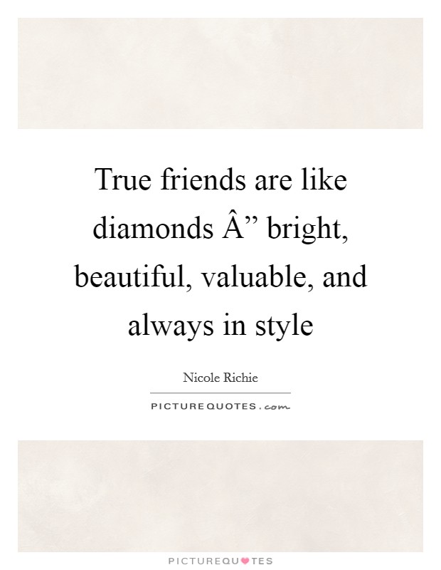 True friends are like diamonds Â” bright, beautiful, valuable, and always in style Picture Quote #1